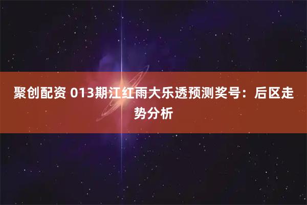聚创配资 013期江红雨大乐透预测奖号：后区走势分析