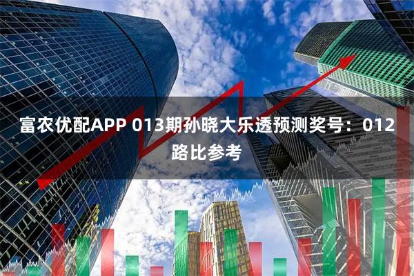 富农优配APP 013期孙晓大乐透预测奖号：012路比参考